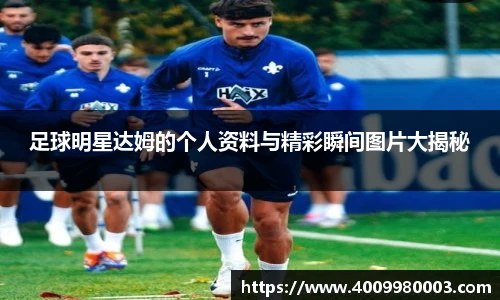 足球明星达姆的个人资料与精彩瞬间图片大揭秘